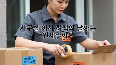 사무실 이사, 최적의 날짜는 언제일까요?